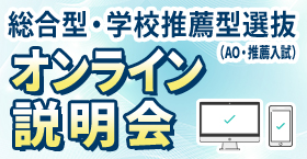 総合型選抜・学校推薦型選抜（AO入試・推薦入試）オンライン説明会